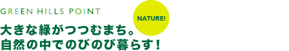 NATURE! 大きな緑がつつむまち。 自然の中でのびのび暮らす！